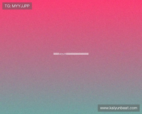 通过开运kaiyun体育实现运动目标,开启属于你的幸运人生 通过开运kaiyun体育实现运动目标,开启属于你的幸运人生